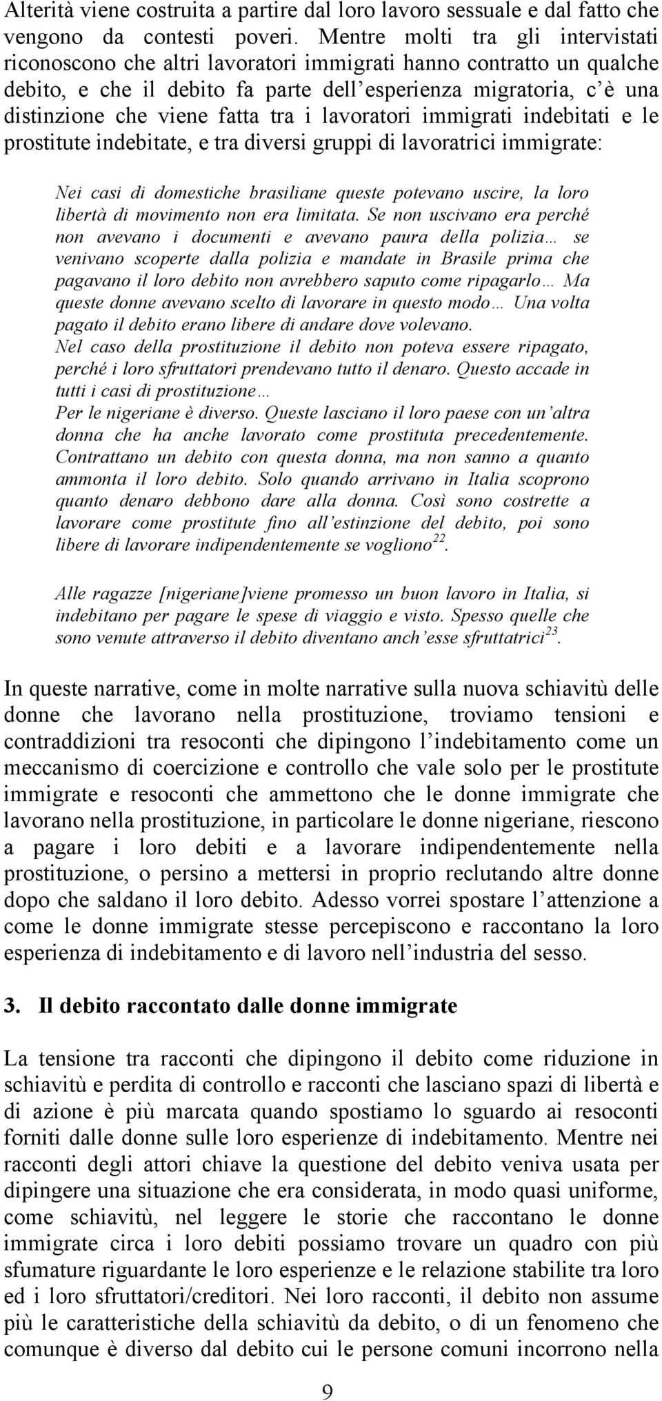 fatta tra i lavoratori immigrati indebitati e le prostitute indebitate, e tra diversi gruppi di lavoratrici immigrate: Nei casi di domestiche brasiliane queste potevano uscire, la loro libertà di