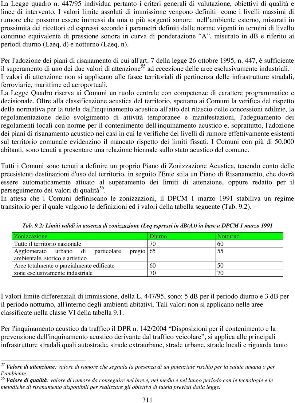 ricettori ed espressi secondo i parametri definiti dalle norme vigenti in termini di livello continuo equivalente di pressione sonora in curva di ponderazione A, misurato in db e riferito ai periodi