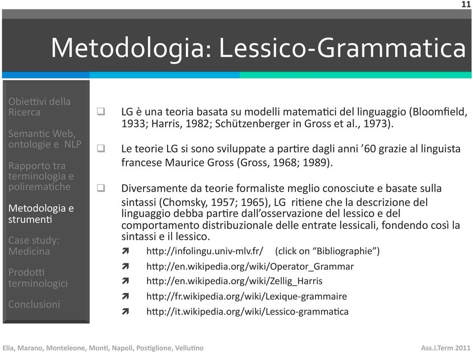 Diversamente da teorie formaliste meglio conosciute e basate sulla sintassi (Chomsky, 1957; 1965), LG ri1ene che la descrizione del linguaggio debba par1re dall osservazione del lessico e del