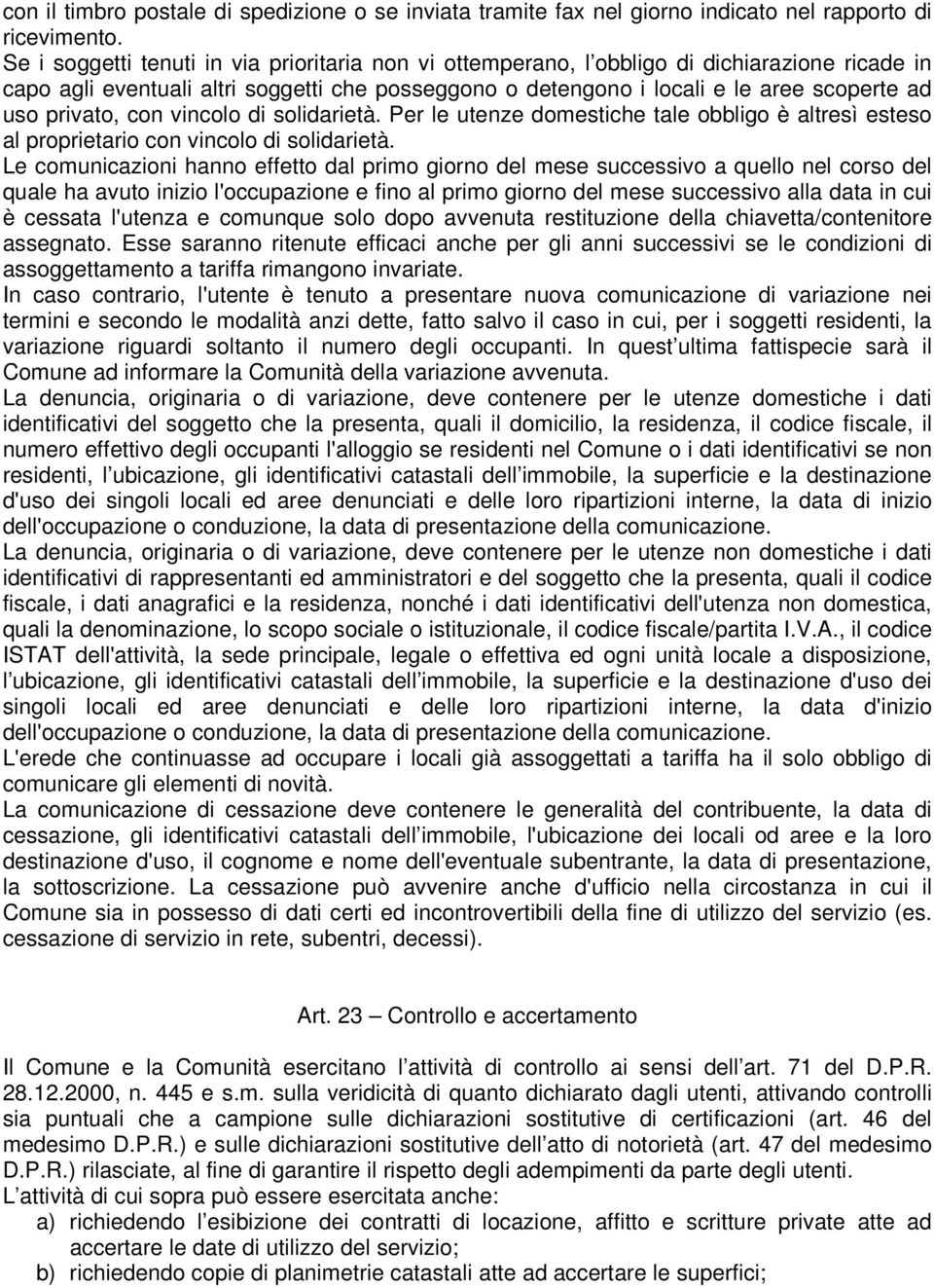 privato, con vincolo di solidarietà. Per le utenze domestiche tale obbligo è altresì esteso al proprietario con vincolo di solidarietà.