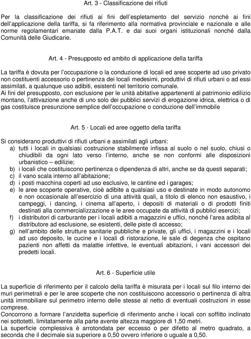 4 - Presupposto ed ambito di applicazione della tariffa La tariffa è dovuta per l occupazione o la conduzione di locali ed aree scoperte ad uso privato non costituenti accessorio o pertinenza dei