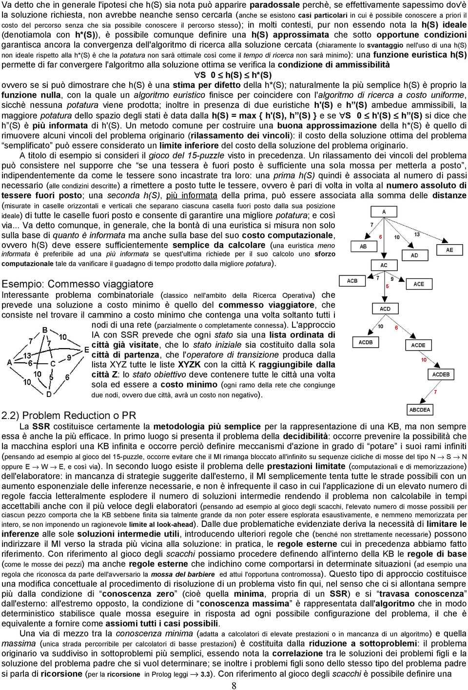 con h*(s)), è possibile comunque definire una h(s) approssimata che sotto opportune condizioni garantisca ancora la convergenza dell'algoritmo di ricerca alla soluzione cercata (chiaramente lo