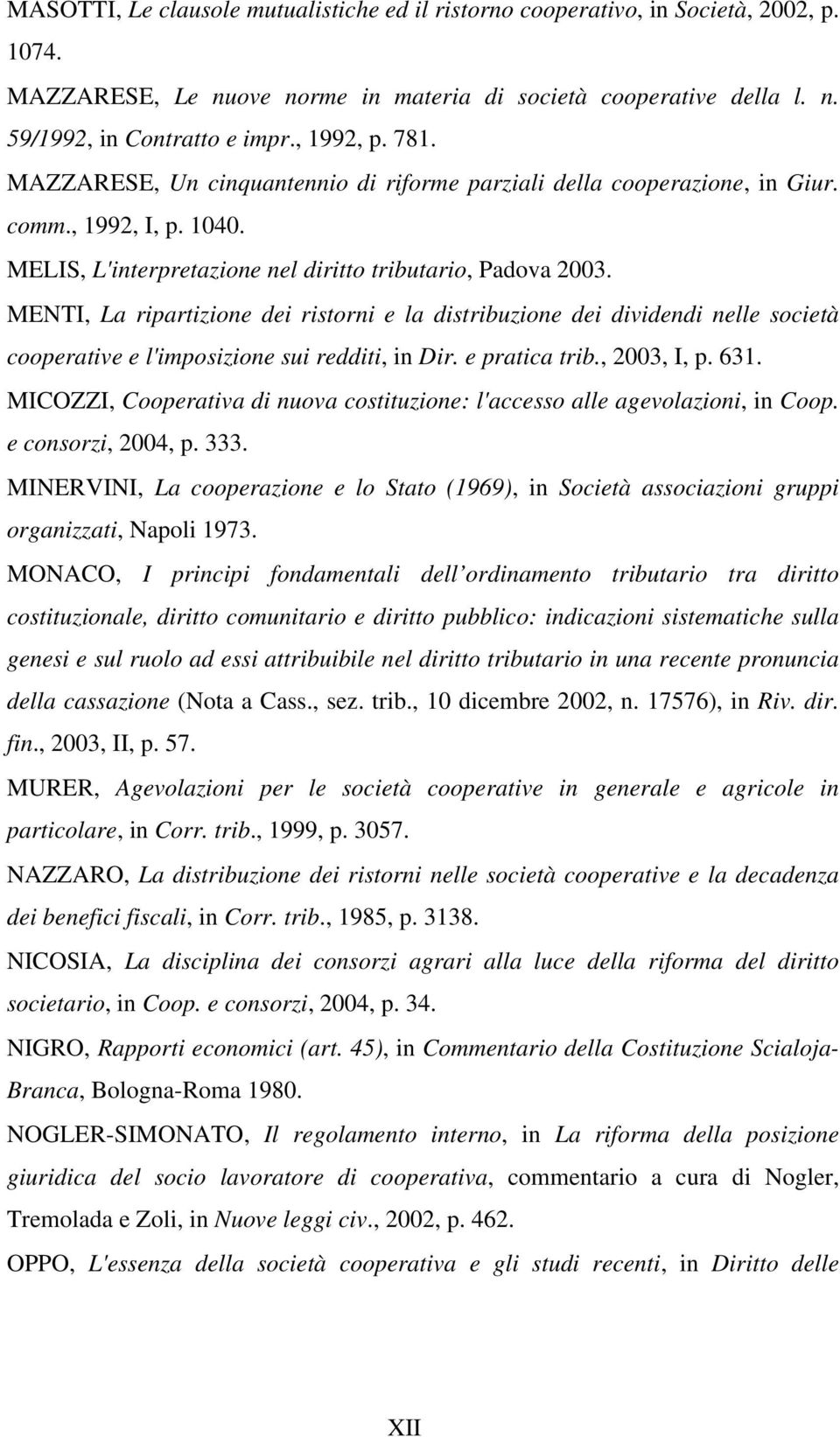 MENTI, La ripartizione dei ristorni e la distribuzione dei dividendi nelle società cooperative e l'imposizione sui redditi, in Dir. e pratica trib., 2003, I, p. 631.