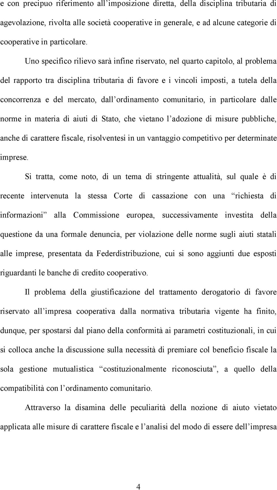 ordinamento comunitario, in particolare dalle norme in materia di aiuti di Stato, che vietano l adozione di misure pubbliche, anche di carattere fiscale, risolventesi in un vantaggio competitivo per