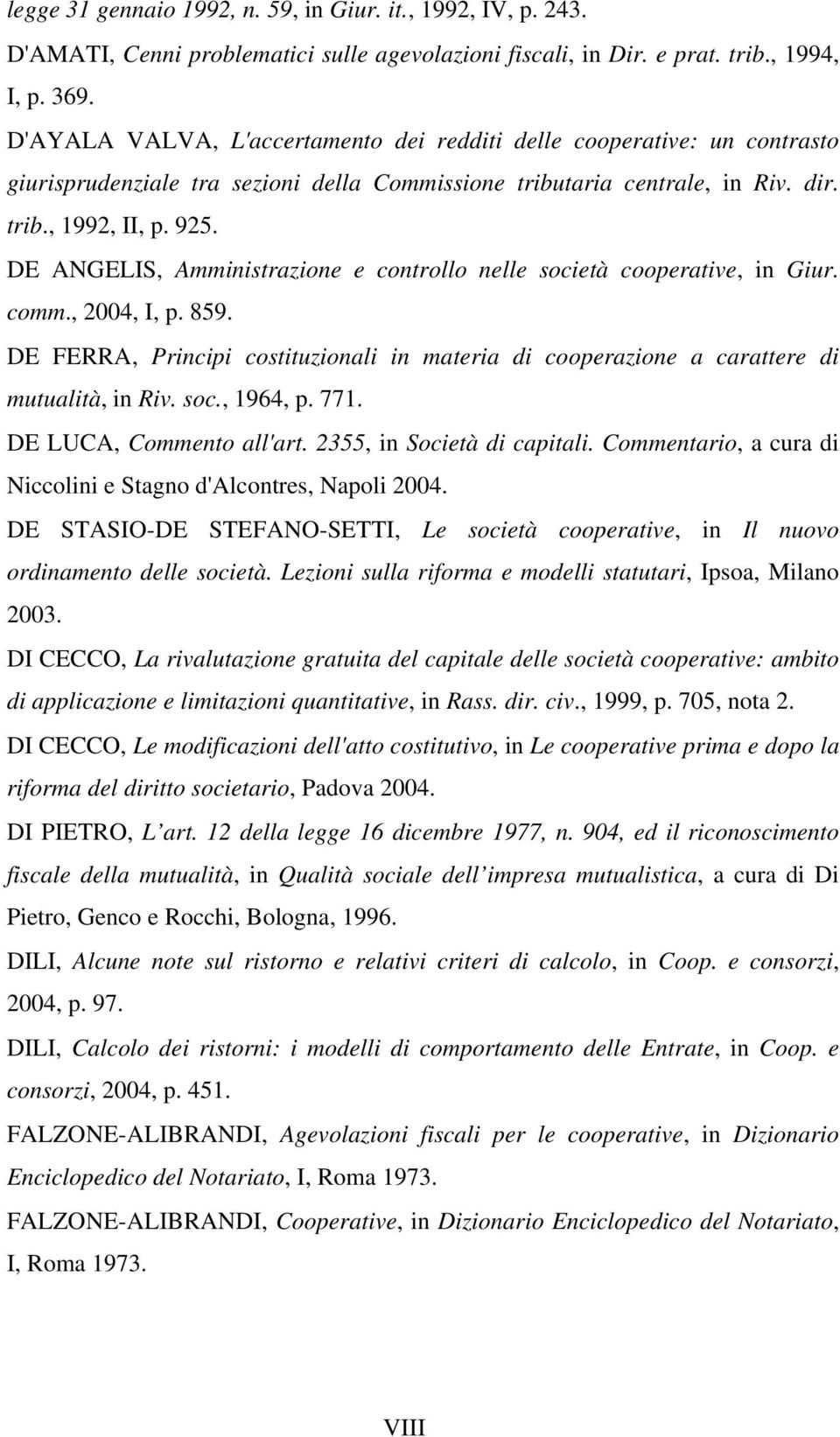 DE ANGELIS, Amministrazione e controllo nelle società cooperative, in Giur. comm., 2004, I, p. 859. DE FERRA, Principi costituzionali in materia di cooperazione a carattere di mutualità, in Riv. soc., 1964, p.