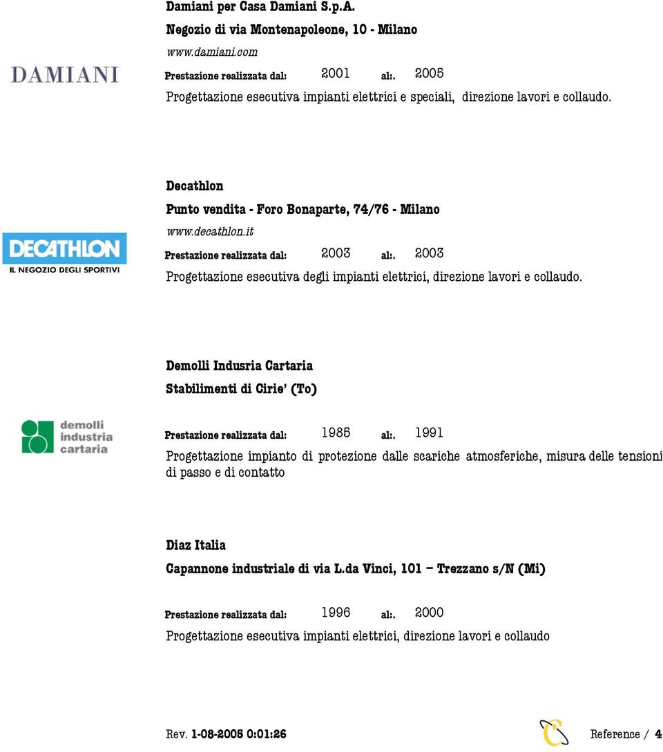 2003 Progettazione esecutiva degli impianti elettrici, direzione lavori e collaudo. Demolli Indusria Cartaria Stabilimenti di Cirie (To) Prestazione realizzata dal: 1985 al:.