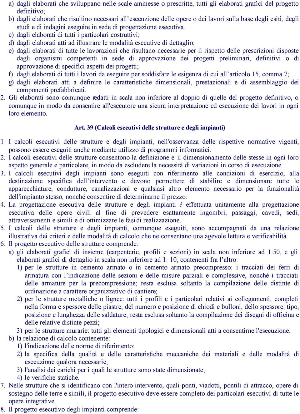 c) dagli elaborati di tutti i particolari costruttivi; d) dagli elaborati atti ad illustrare le modalità esecutive di dettaglio; e) dagli elaborati di tutte le lavorazioni che risultano necessarie