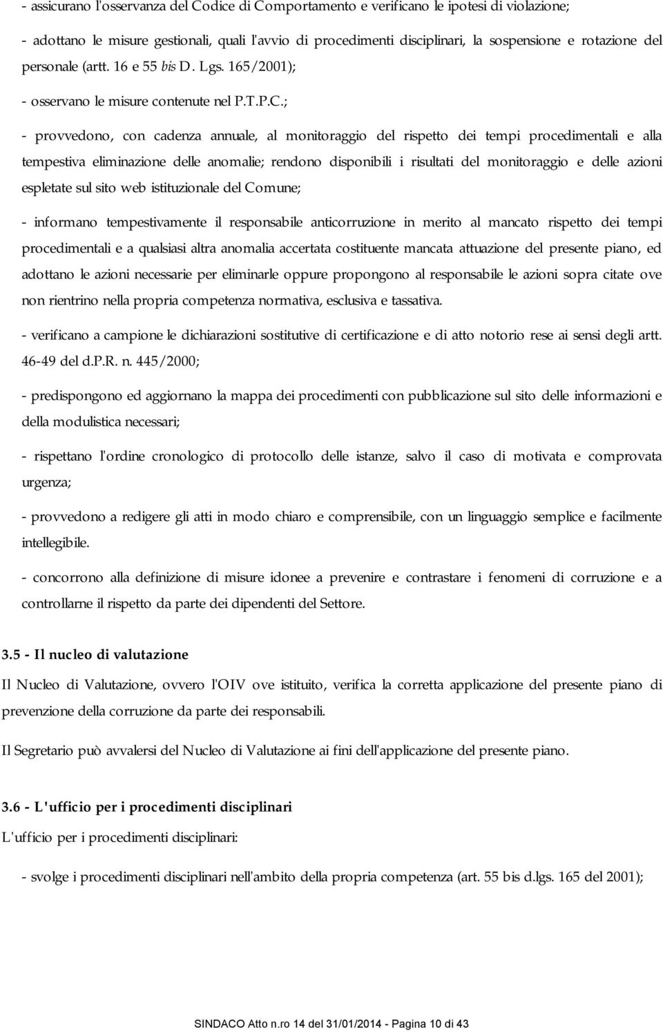 ; - provvedono, con cadenza annuale, al monitoraggio rispetto dei tempi procedimentali e alla tempestiva eliminazione le anomalie; rendono disponibili i risultati monitoraggio e le azioni espletate