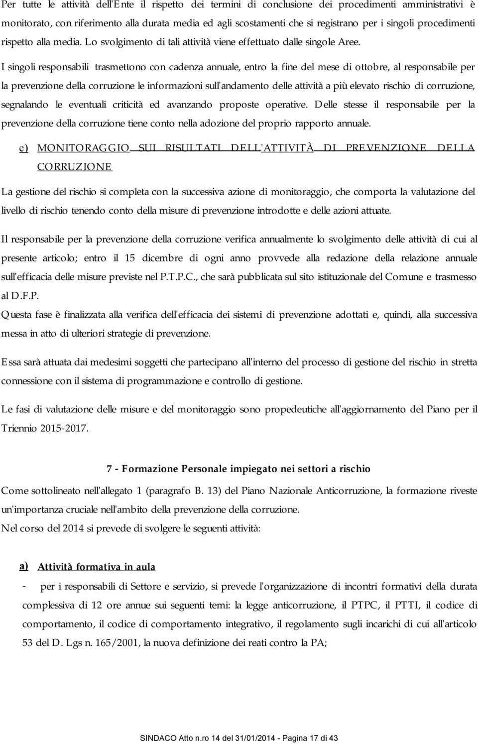 I singoli responsabili trasmettono con cadenza annuale, entro la fine mese di ottobre, al responsabile per la prevenzione la corruzione le informazioni sull'andamento le attività a più elevato