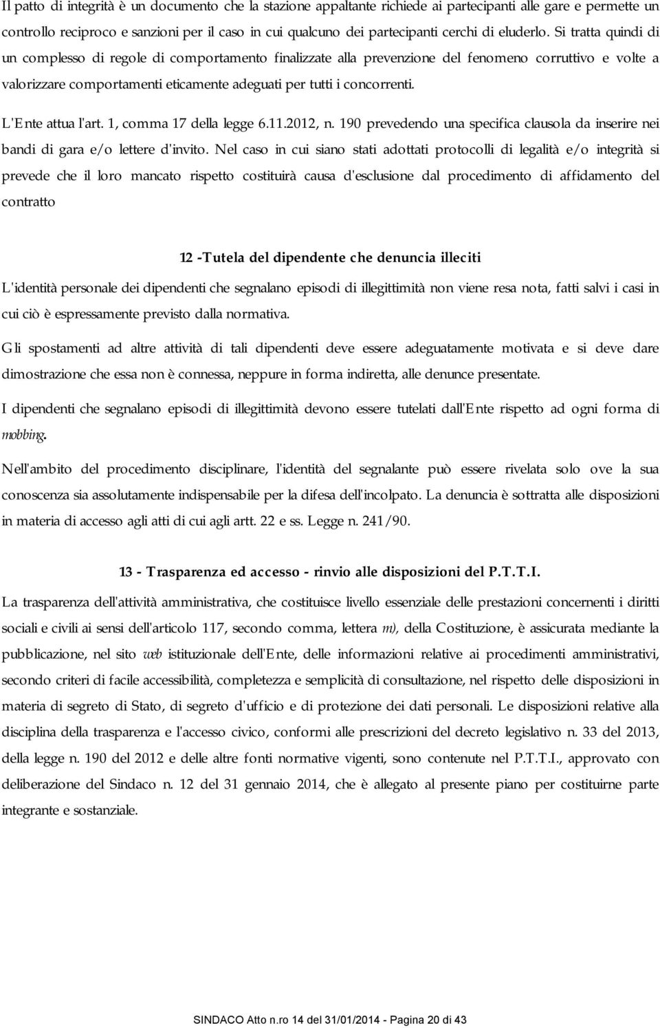 L'Ente attua l'art. 1, comma 17 la legge 6.11.2012, n. 190 prevedendo una specifica clausola da inserire nei bandi di gara e/o lettere d'invito.