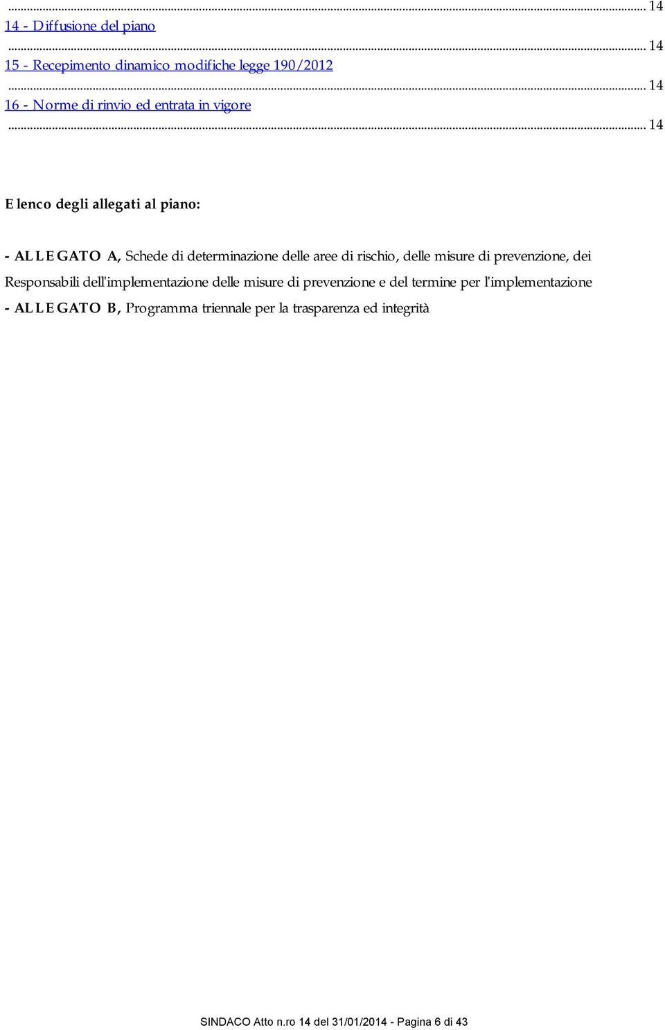 .. 14 Elenco degli allegati al piano: - ALLEGATO A, Schede di determinazione le aree di rischio, le misure di