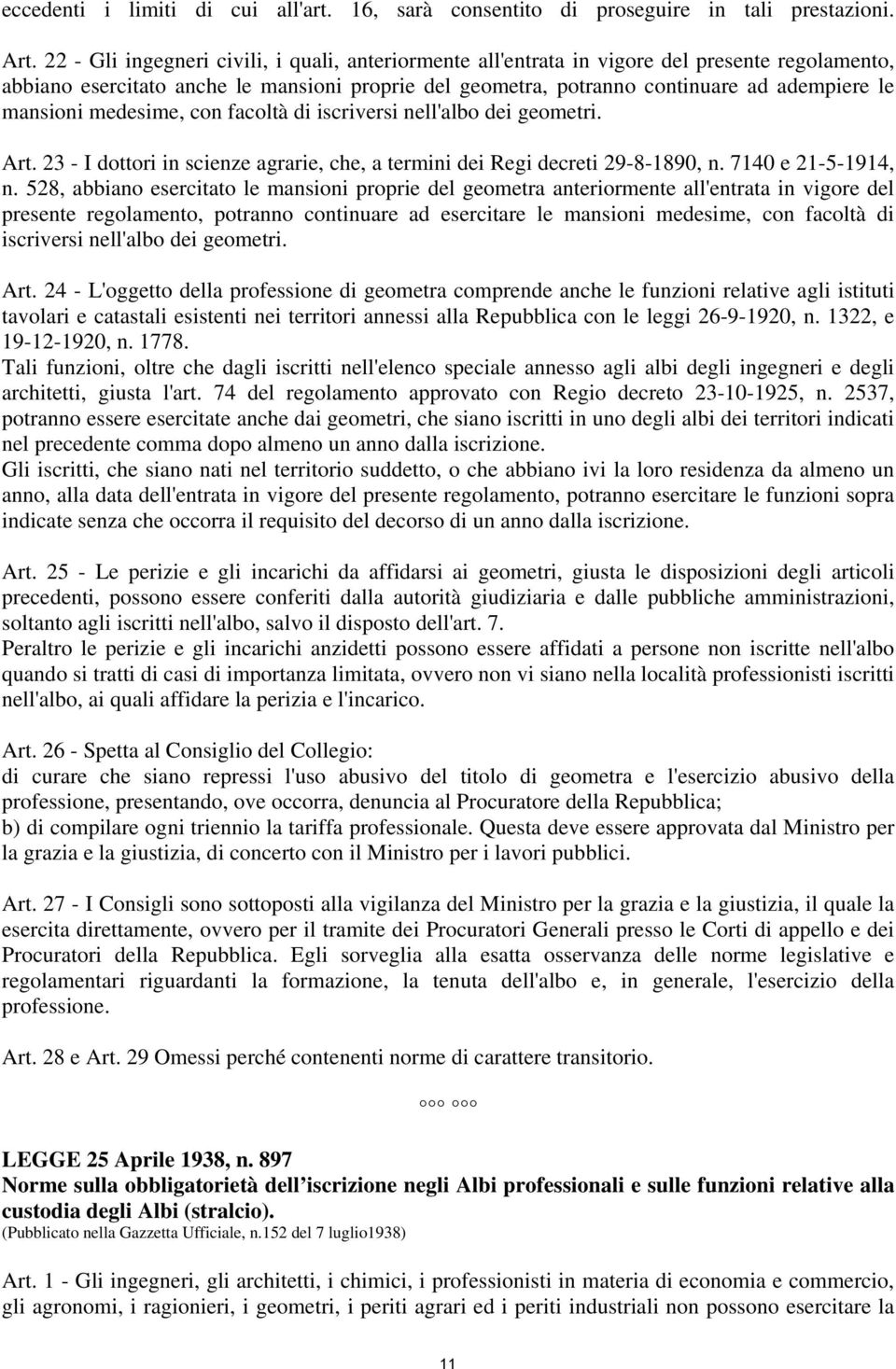 mansioni medesime, con facoltà di iscriversi nell'albo dei geometri. Art. 23 - I dottori in scienze agrarie, che, a termini dei Regi decreti 29-8-189, n. 714 e 21-5-1914, n.