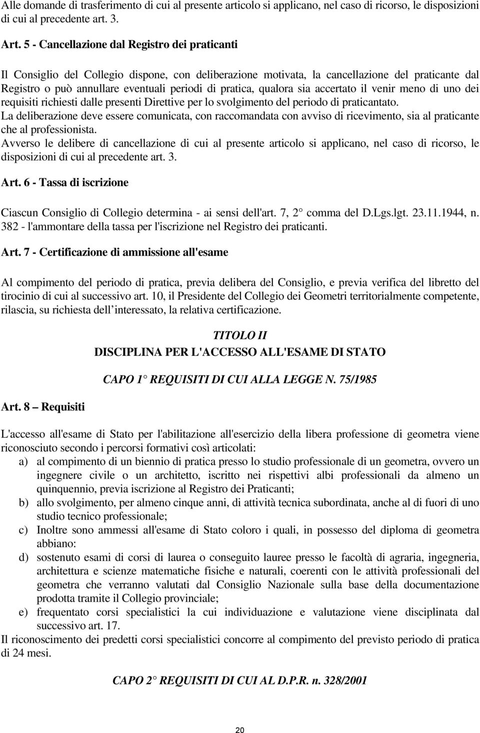 qualora sia accertato il venir meno di uno dei requisiti richiesti dalle presenti Direttive per lo svolgimento del periodo di praticantato.