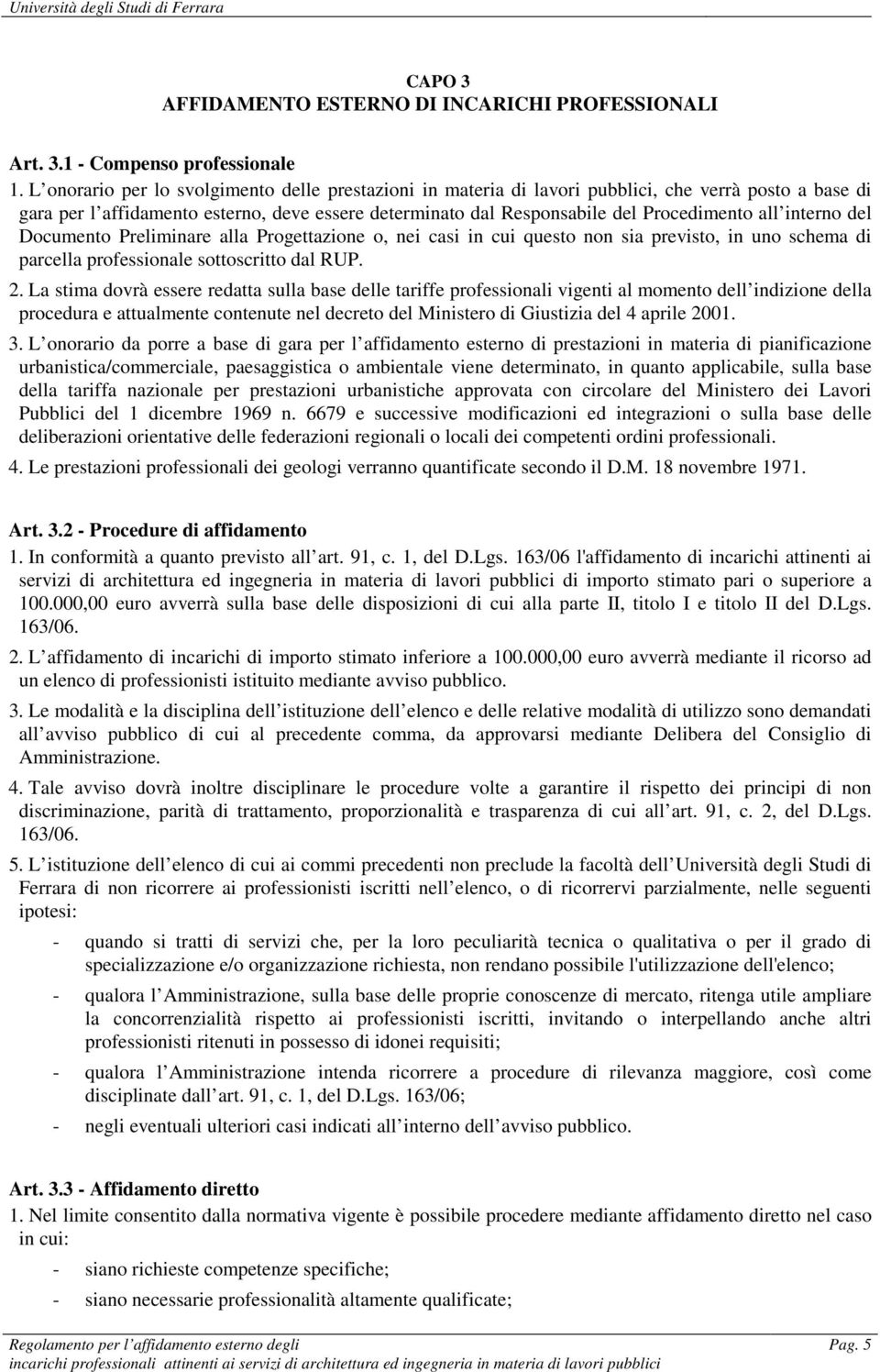 interno del Documento Preliminare alla Progettazione o, nei casi in cui questo non sia previsto, in uno schema di parcella professionale sottoscritto dal RUP. 2.