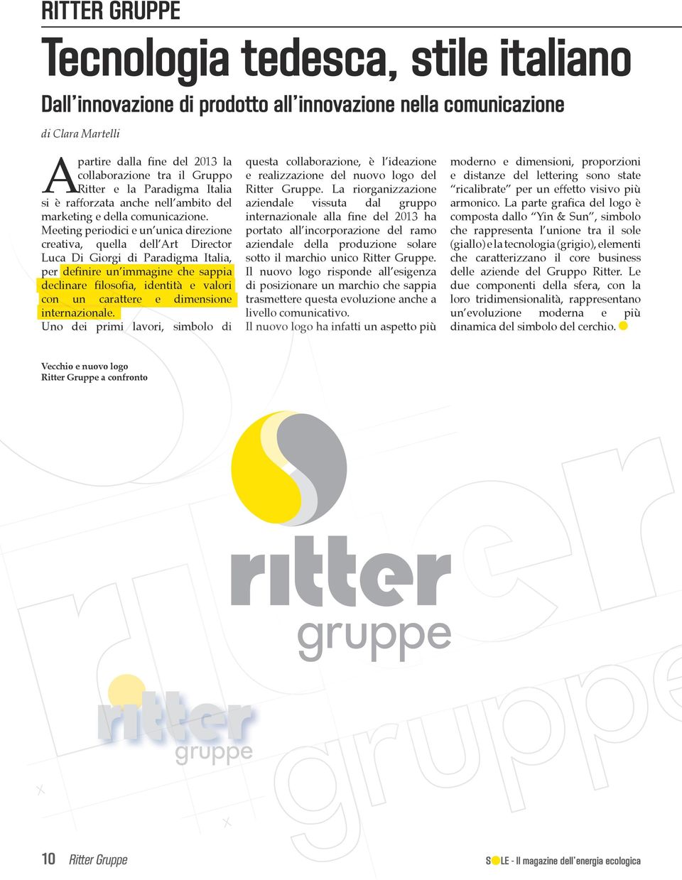 Meeting periodici e un unica direzione creativa, quella dell Art Director Luca Di Giorgi di Paradigma Italia, per definire un immagine che sappia declinare filosofia, identità e valori con un