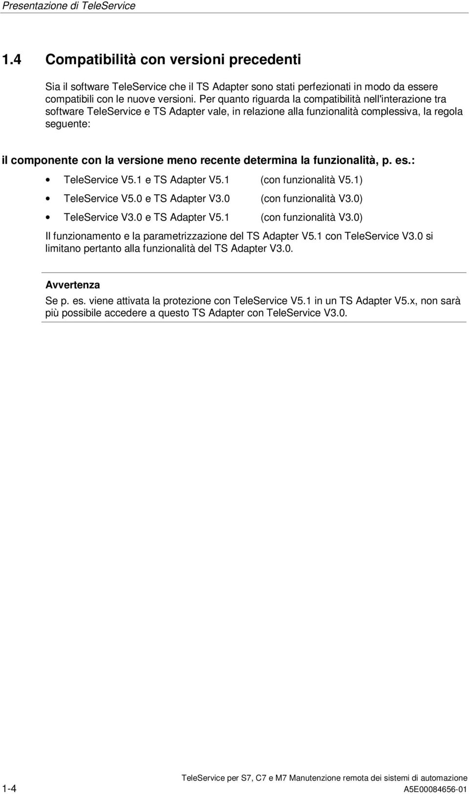 recente determina la funzionalità, p. es.: TeleService V5.1 e TS Adapter V5.1 (con funzionalità V5.1) TeleService V5.0 e TS Adapter V3.0 (con funzionalità V3.0) TeleService V3.0 e TS Adapter V5.