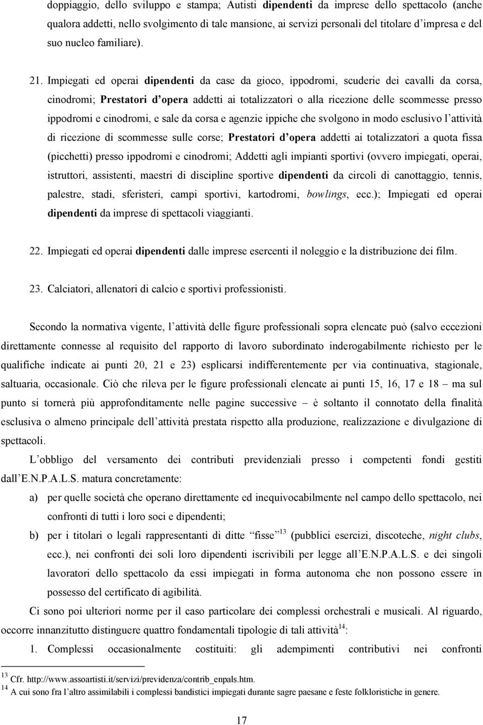 Impiegati ed operai dipendenti da case da gioco, ippodromi, scuderie dei cavalli da corsa, cinodromi; Prestatori d opera addetti ai totalizzatori o alla ricezione delle scommesse presso ippodromi e