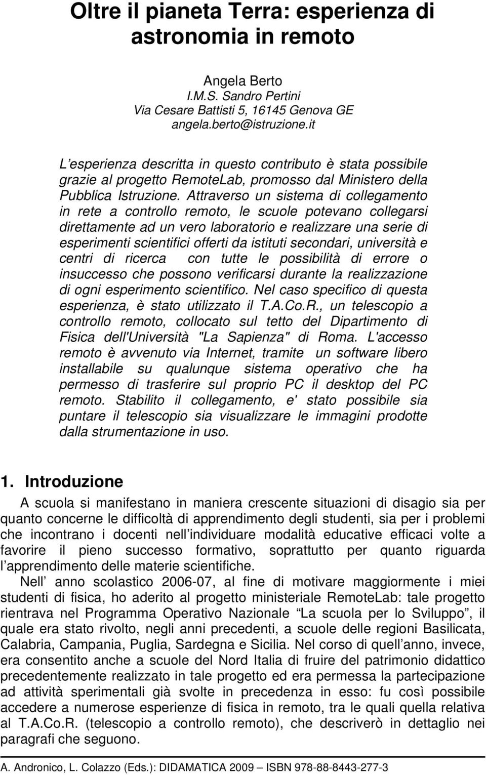 Attraverso un sistema di collegamento in rete a controllo remoto, le scuole potevano collegarsi direttamente ad un vero laboratorio e realizzare una serie di esperimenti scientifici offerti da