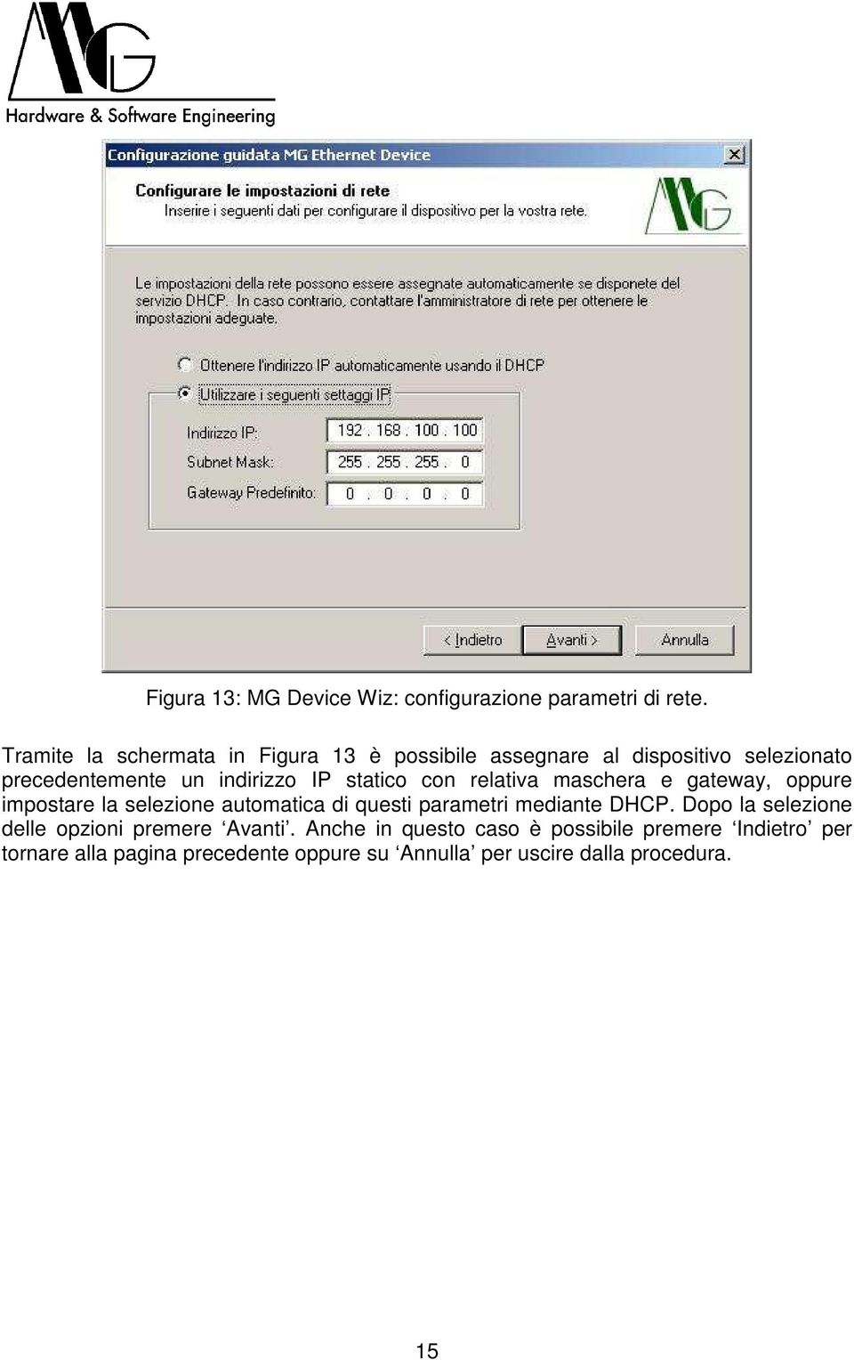 statico con relativa maschera e gateway, oppure impostare la selezione automatica di questi parametri mediante DHCP.