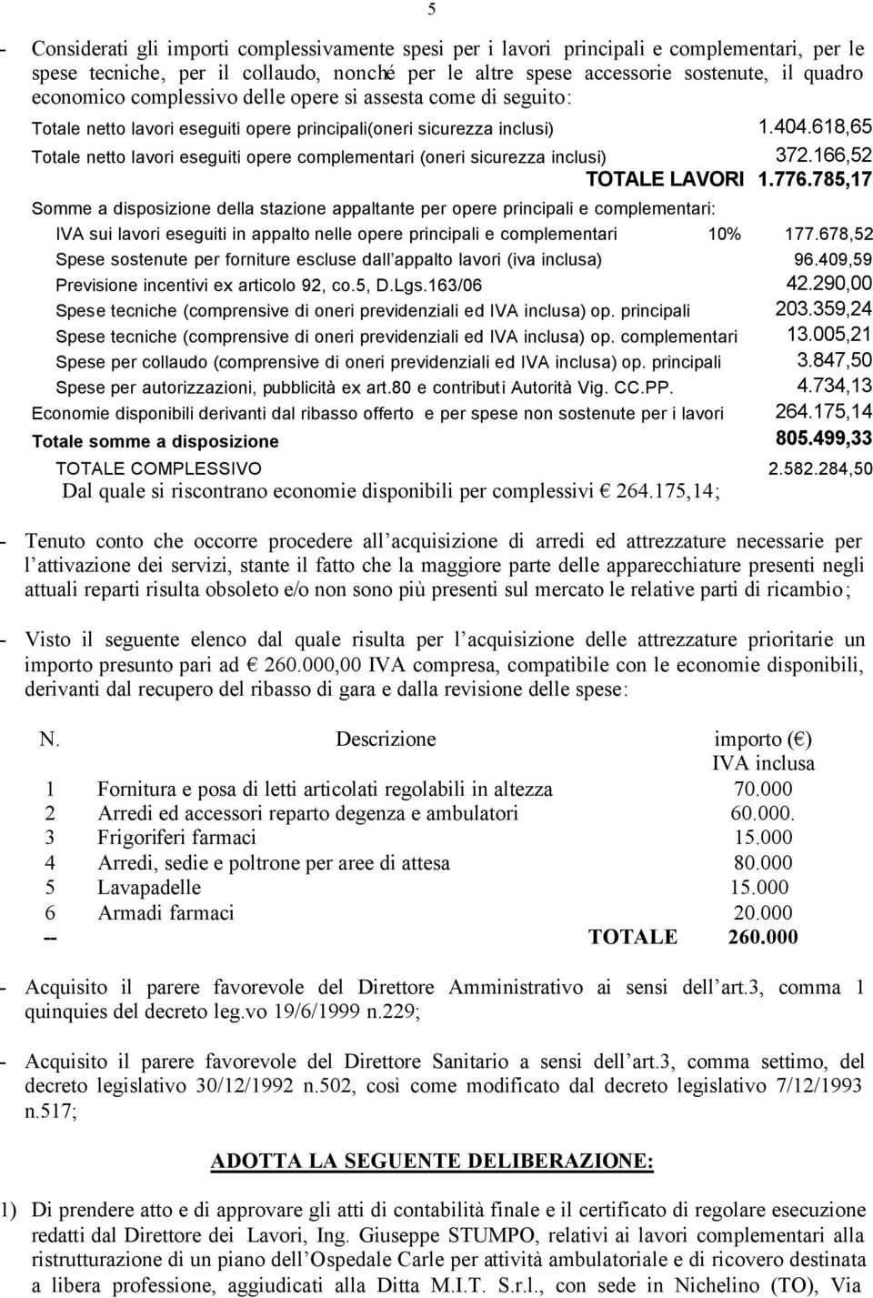 618,65 Totale netto lavori eseguiti opere complementari (oneri sicurezza inclusi) 372.166,52 TOTALE LAVORI 1.776.