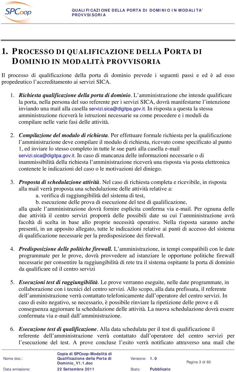 L amministrazione che intende qualificare la porta, nella persona del suo referente per i servizi SICA, dovrà manifestarne l intenzione inviando una mail alla casella servizi.sica@digitp