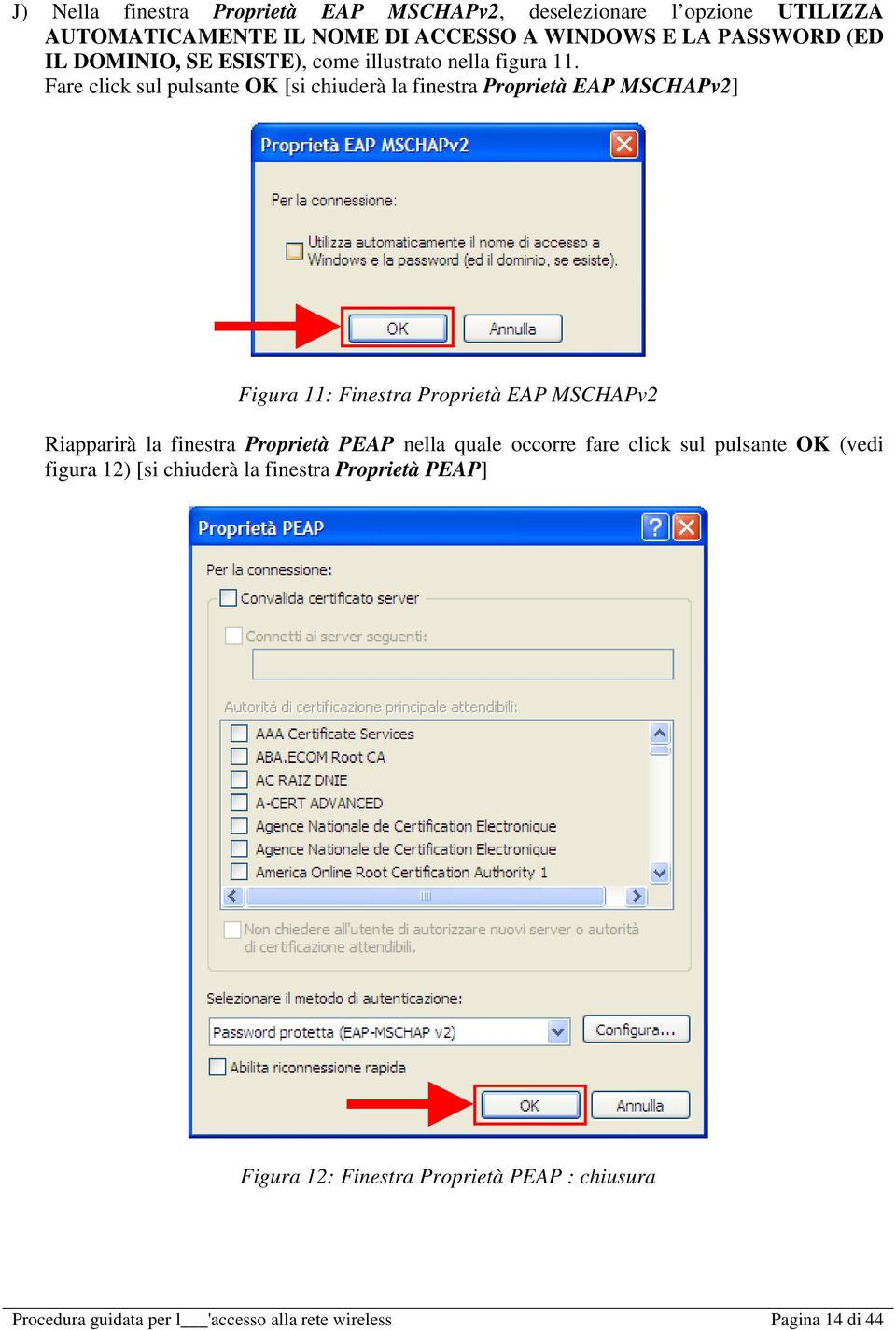 Fare click sul pulsante OK [si chiuderà la finestra Proprietà EAP MSCHAPv2] Figura 11: Finestra Proprietà EAP MSCHAPv2 Riapparirà la finestra