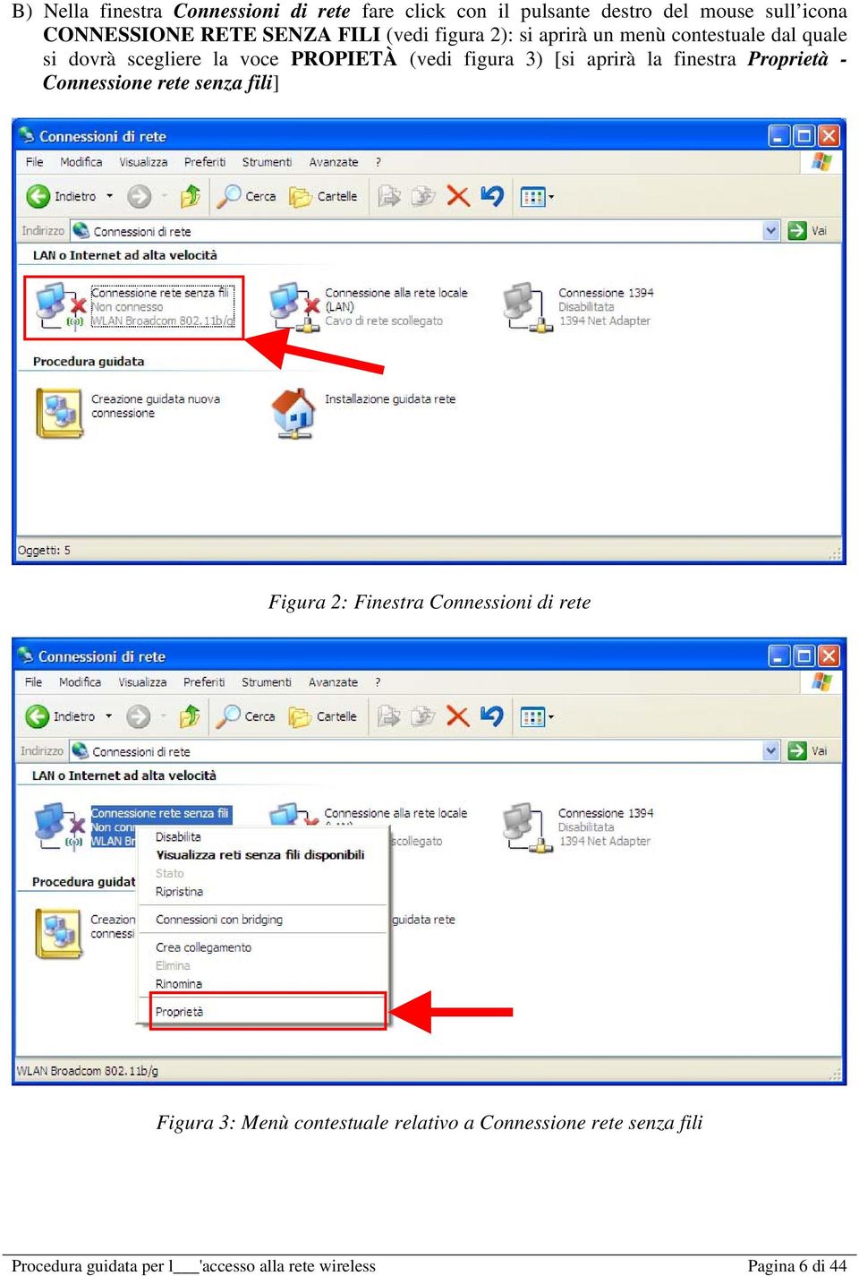 [si aprirà la finestra Proprietà - Connessione rete senza fili] Figura 2: Finestra Connessioni di rete Figura 3: