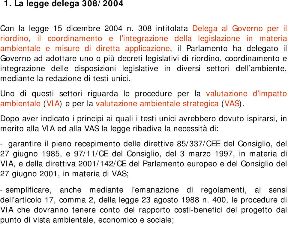 adottare uno o più decreti legislativi di riordino, coordinamento e integrazione delle disposizioni legislative in diversi settori dell ambiente, mediante la redazione di testi unici.