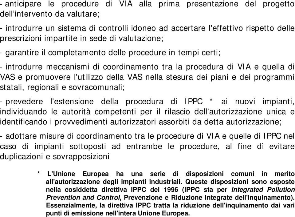 della VAS nella stesura dei piani e dei programmi statali, regionali e sovracomunali; - prevedere l'estensione della procedura di IPPC * ai nuovi impianti, individuando le autorità competenti per il