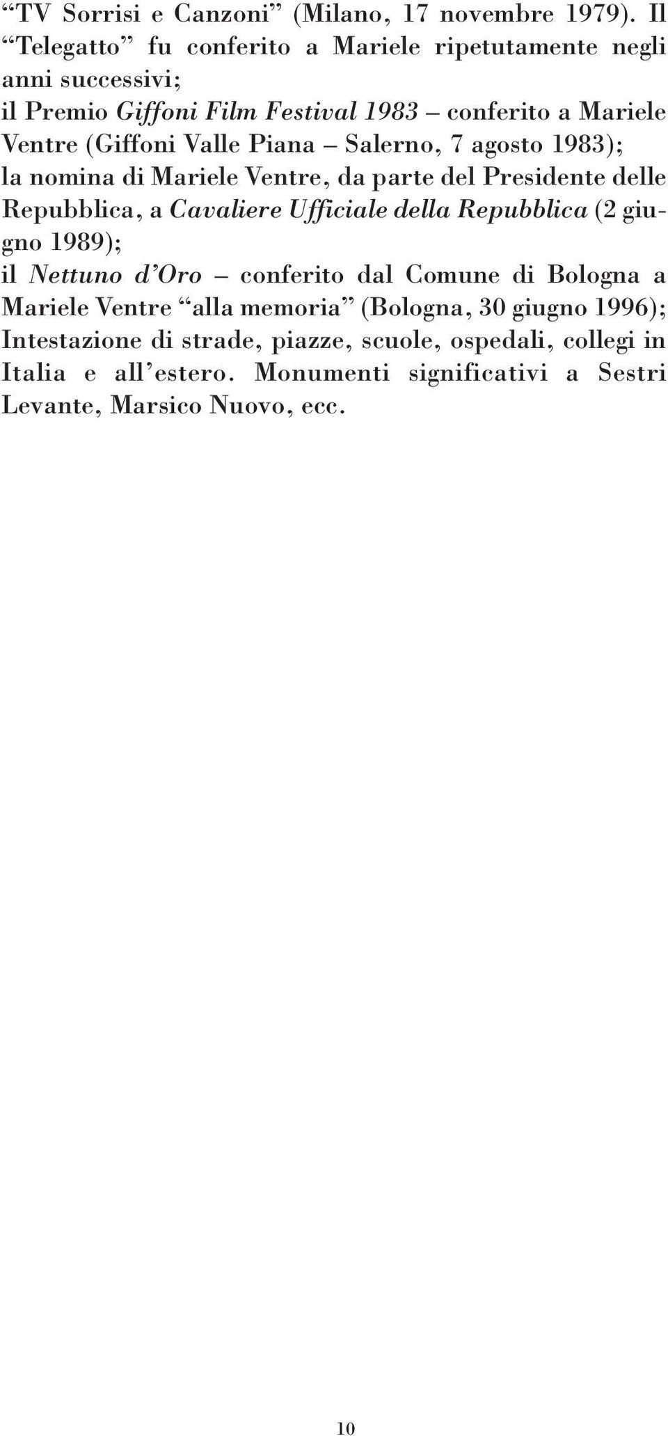 Piana Salerno, 7 agosto 1983); la nomina di Mariele Ventre, da parte del Presidente delle Repubblica, a Cavaliere Ufficiale della Repubblica (2 giugno