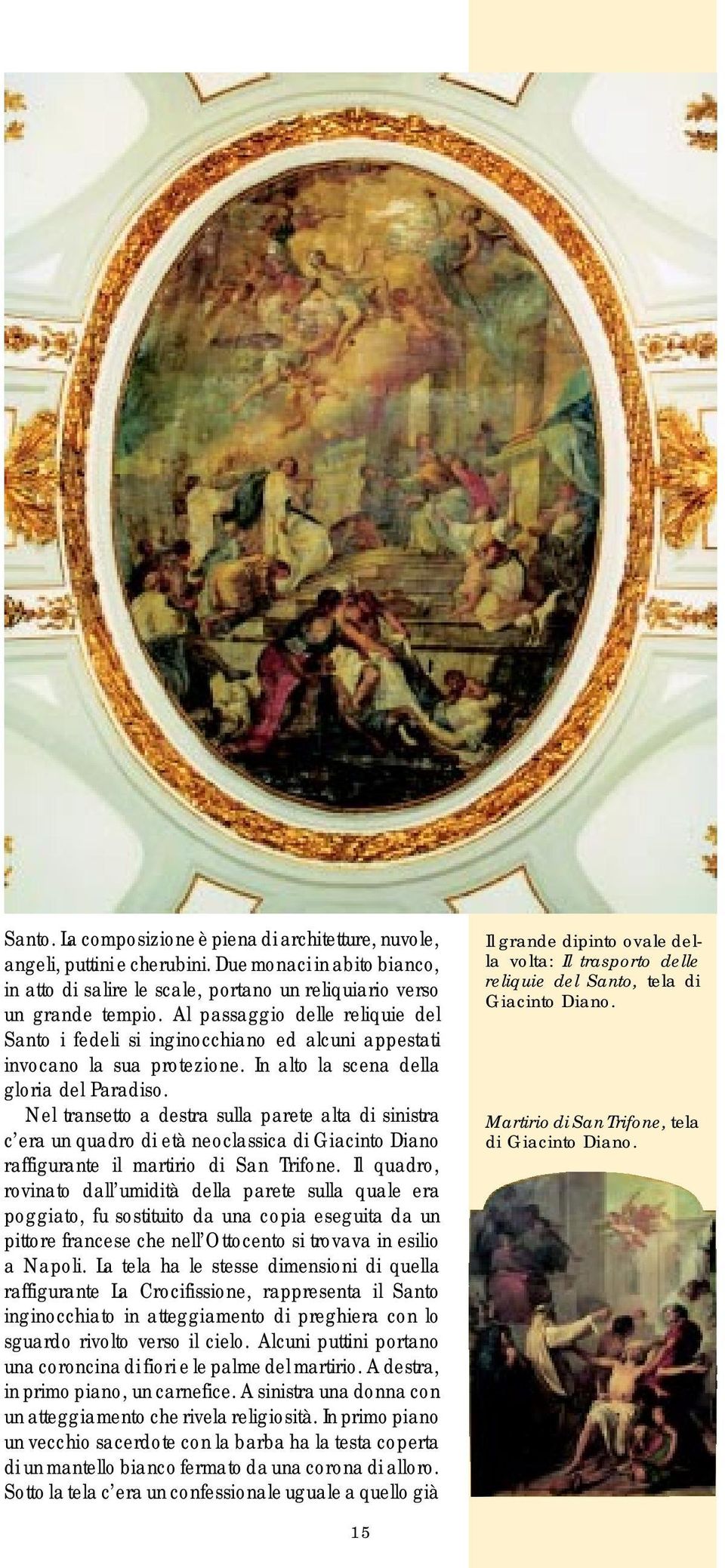 Nel transetto a destra sulla parete alta di sinistra c era un quadro di età neoclassica di Giacinto Diano raffigurante il martirio di San Trifone.