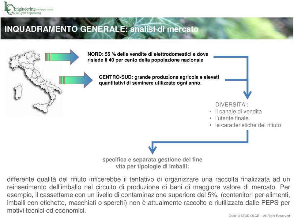 DIVERSITA : il canale di vendita l utente finale le caratteristiche del rifiuto specifica e separata gestione dei fine vita per tipologie di imballi: differente qualità del rifiuto inficerebbe il