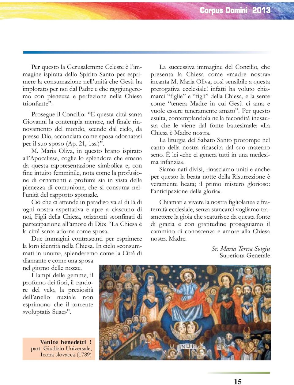 Prosegue il Concilio: E questa città santa Giovanni la contempla mentre, nel finale rinnovamento del mondo, scende dal cielo, da presso Dio, acconciata come sposa adornatasi per il suo sposo (Ap.