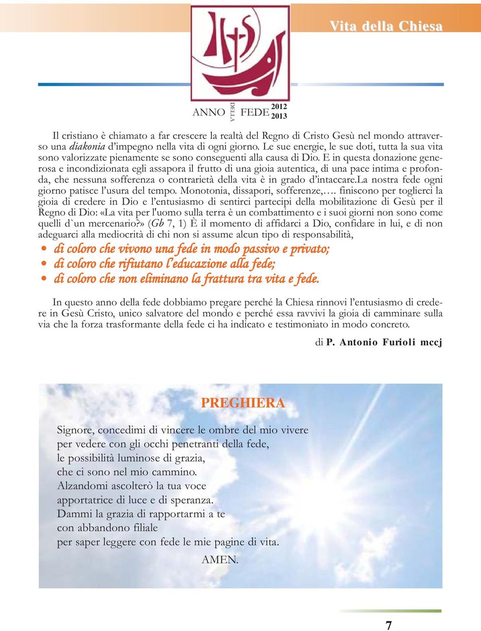 E in questa donazione generosa e incondizionata egli assapora il frutto di una gioia autentica, di una pace intima e profonda, che nessuna sofferenza o contrarietà della vita è in grado d intaccare.