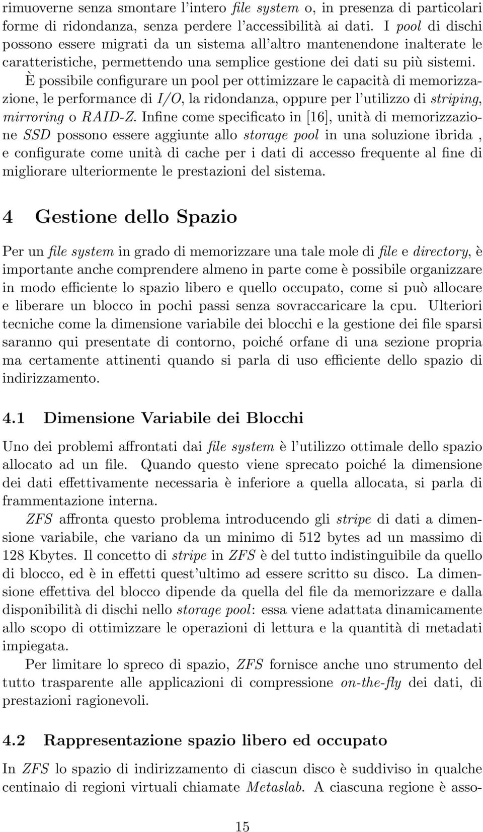 È possibile configurare un pool per ottimizzare le capacità di memorizzazione, le performance di I/O, la ridondanza, oppure per l utilizzo di striping, mirroring o RAID-Z.