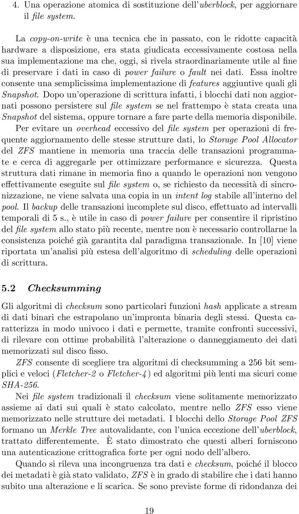 straordinariamente utile al fine di preservare i dati in caso di power failure o fault nei dati. Essa inoltre consente una semplicissima implementazione di features aggiuntive quali gli Snapshot.