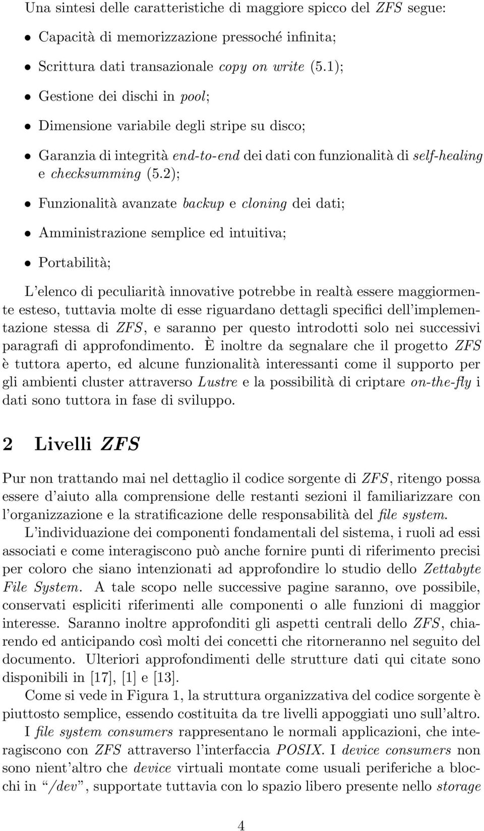 2); Funzionalità avanzate backup e cloning dei dati; Amministrazione semplice ed intuitiva; Portabilità; L elenco di peculiarità innovative potrebbe in realtà essere maggiormente esteso, tuttavia