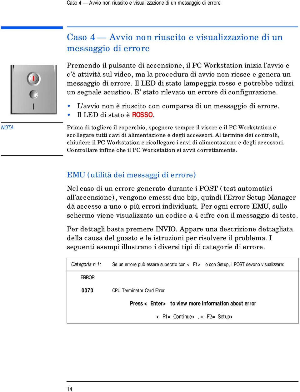 E stato rilevato un errore di configurazione. L avvio non è riuscito con comparsa di un messaggio di errore. Il LED di stato è ROSSO.