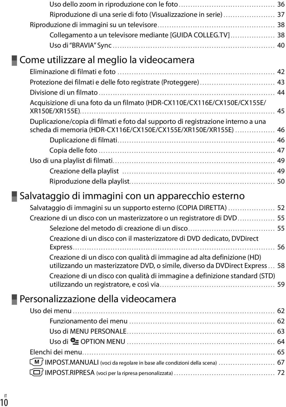 ..................................................................... 40 Come utilizzare al meglio la videocamera Eliminazione di filmati e foto.