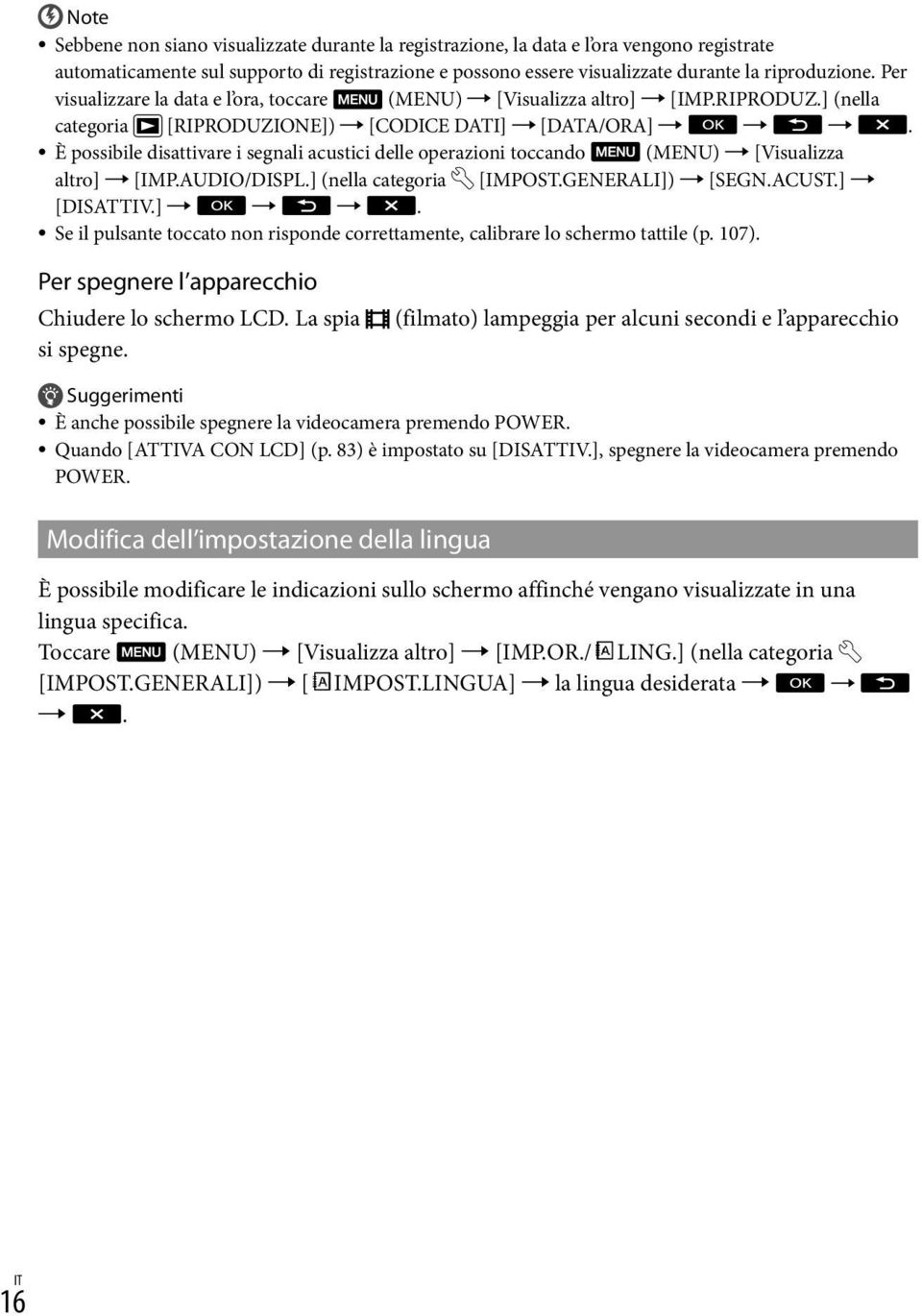 È possibile disattivare i segnali acustici delle operazioni toccando (MENU) [Visualizza altro] [IMP.AUDIO/DISPL.] (nella categoria [IMPOST.GENERALI]) [SEGN.ACUST.] [DISATTIV.]. Se il pulsante toccato non risponde correttamente, calibrare lo schermo tattile (p.