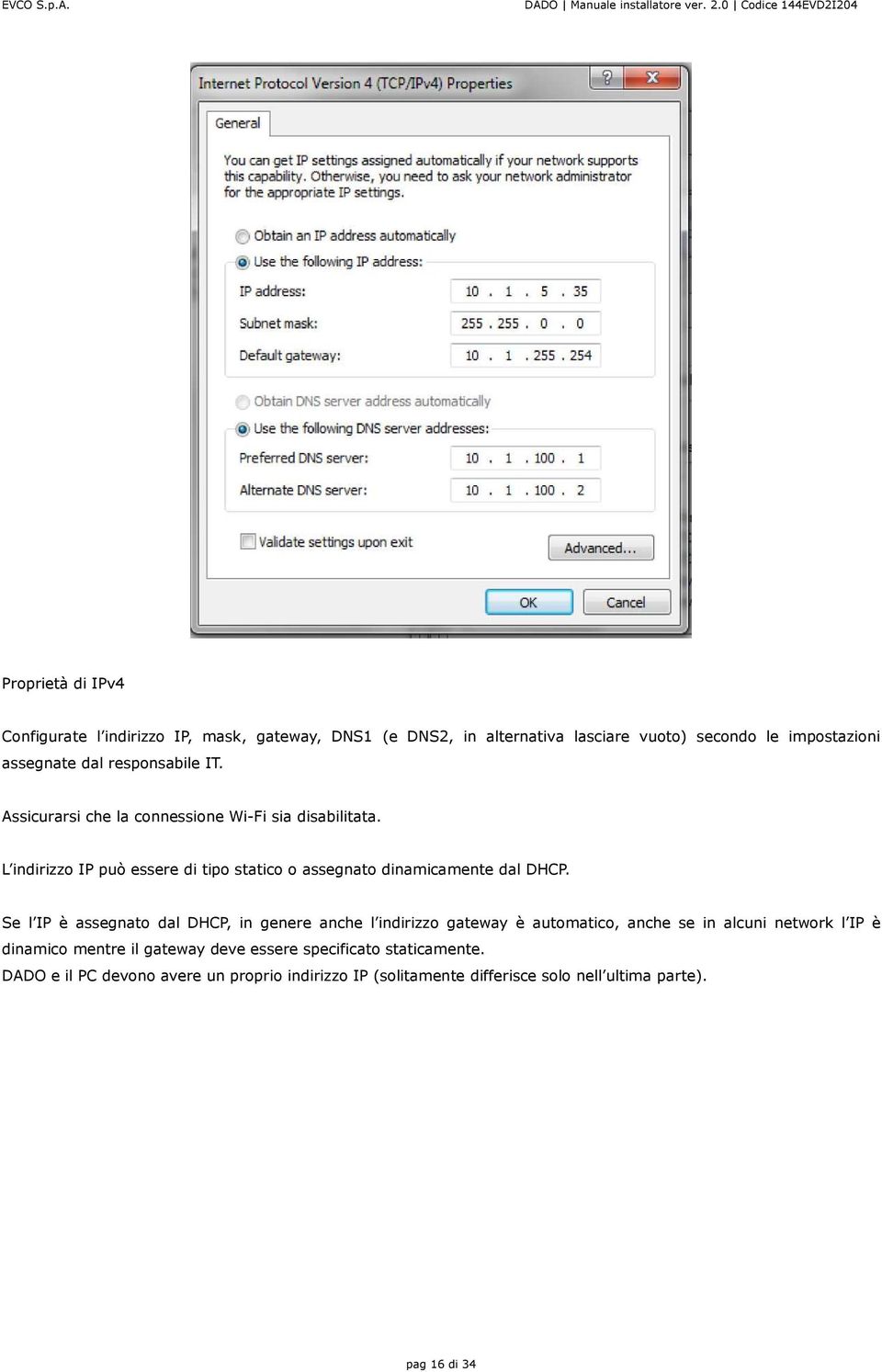 L indirizzo IP può essere di tipo statico o assegnato dinamicamente dal DHCP.