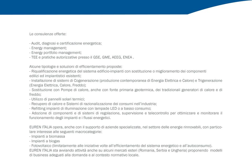 esistenti; - Installazione di sistemi di Cogenerazione (produzione contemporanea di Energia Elettrica e Calore) e Trigenerazione (Energia Elettrica, Calore, Freddo); - Sostituzione con Pompe di