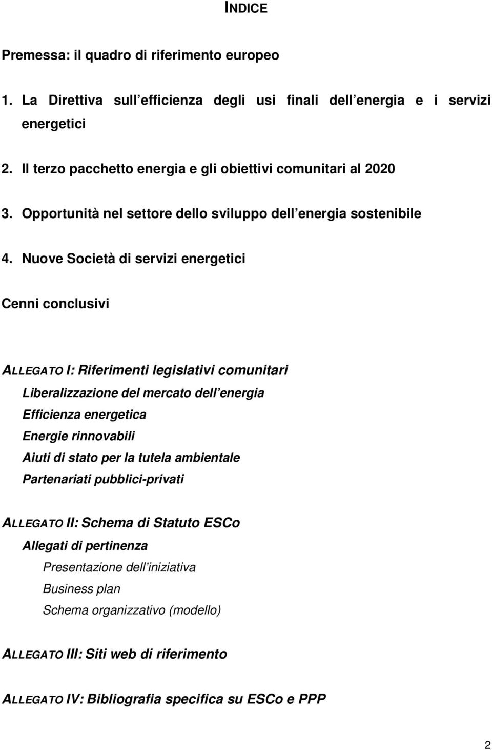 Nuove Società di servizi energetici Cenni conclusivi ALLEGATO I: Riferimenti legislativi comunitari Liberalizzazione del mercato dell energia Efficienza energetica Energie rinnovabili