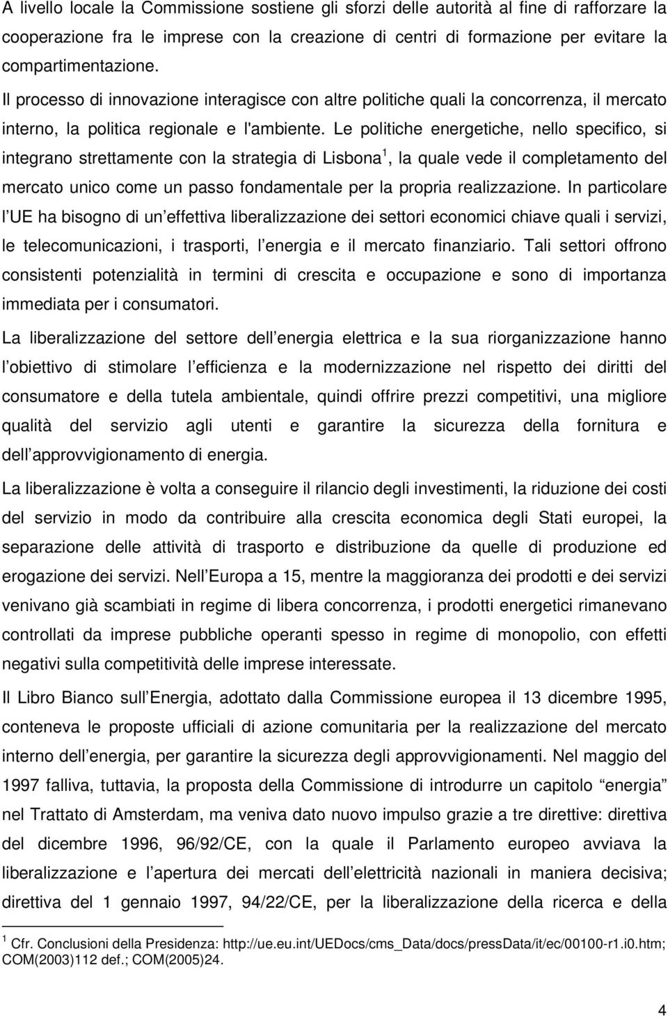 Le politiche energetiche, nello specifico, si integrano strettamente con la strategia di Lisbona 1, la quale vede il completamento del mercato unico come un passo fondamentale per la propria