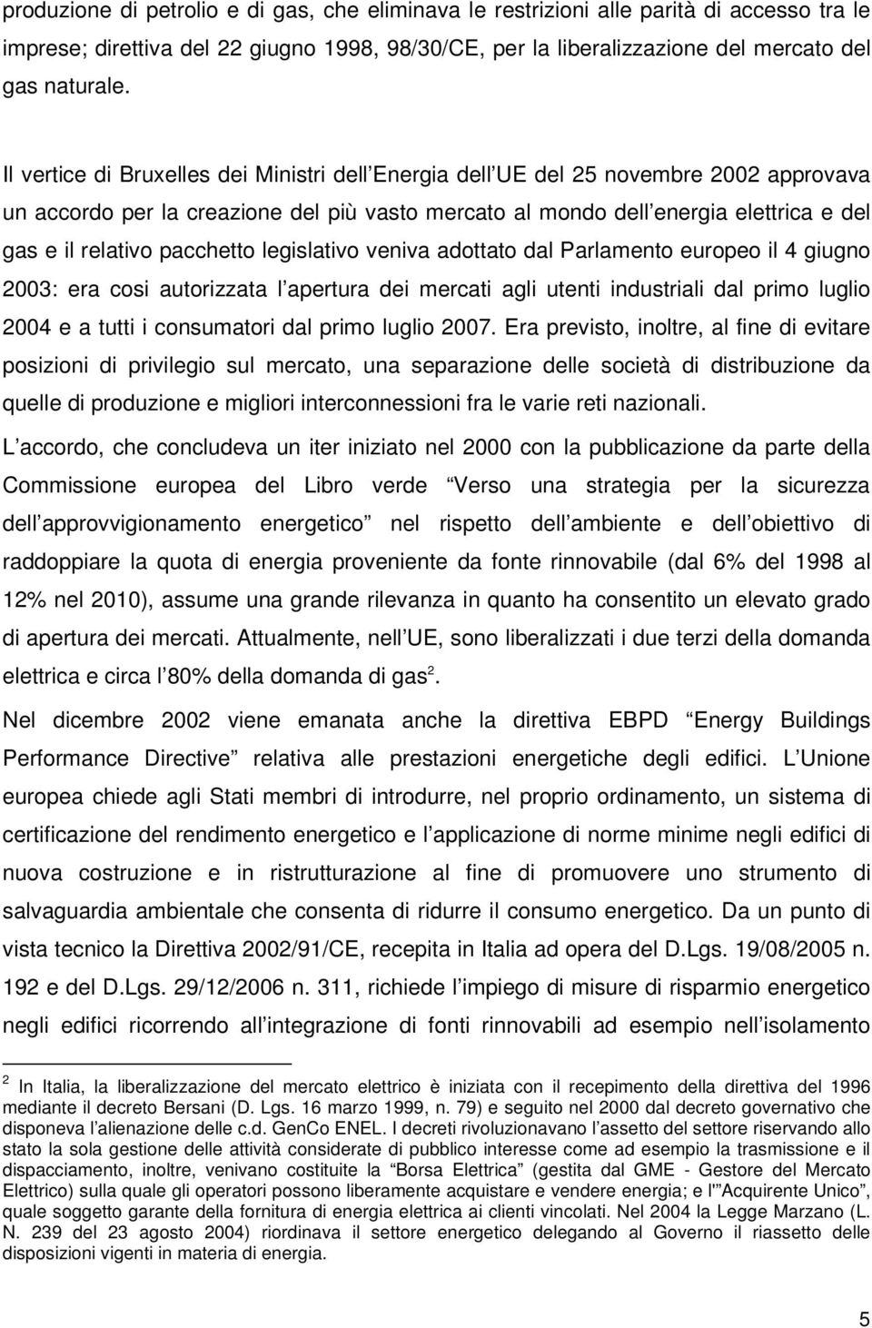 pacchetto legislativo veniva adottato dal Parlamento europeo il 4 giugno 2003: era cosi autorizzata l apertura dei mercati agli utenti industriali dal primo luglio 2004 e a tutti i consumatori dal