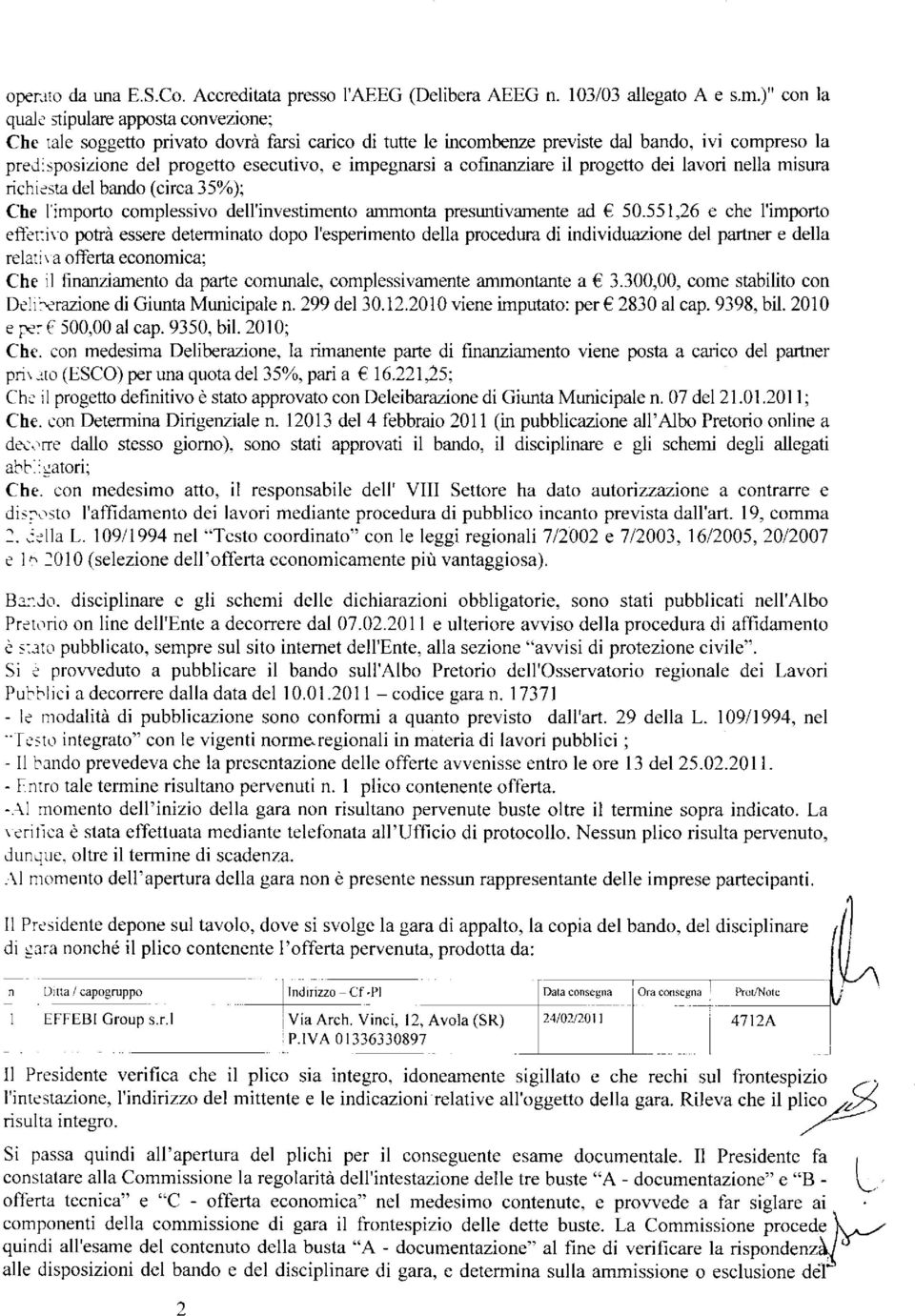 impegnarsi a cofinarziare il progetto dei lavori nella misura richiesta del bando (circa 35%); Che limporto complessivo dell'investimento ammonta presrurtivamente ad 50.