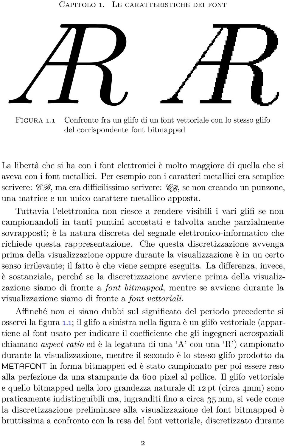 metallici. Per esempio con i caratteri metallici era semplice scrivere: CB, ma era difficilissimo scrivere: CB, se non creando un punzone, una matrice e un unico carattere metallico apposta.