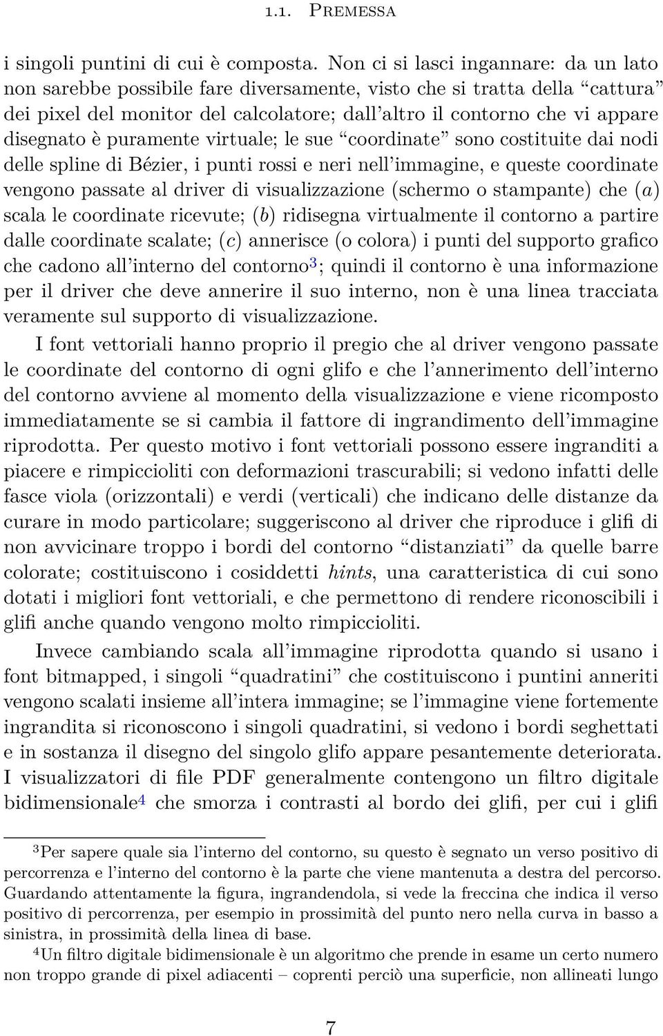 è puramente virtuale; le sue coordinate sono costituite dai nodi delle spline di Bézier, i punti rossi e neri nell immagine, e queste coordinate vengono passate al driver di visualizzazione (schermo