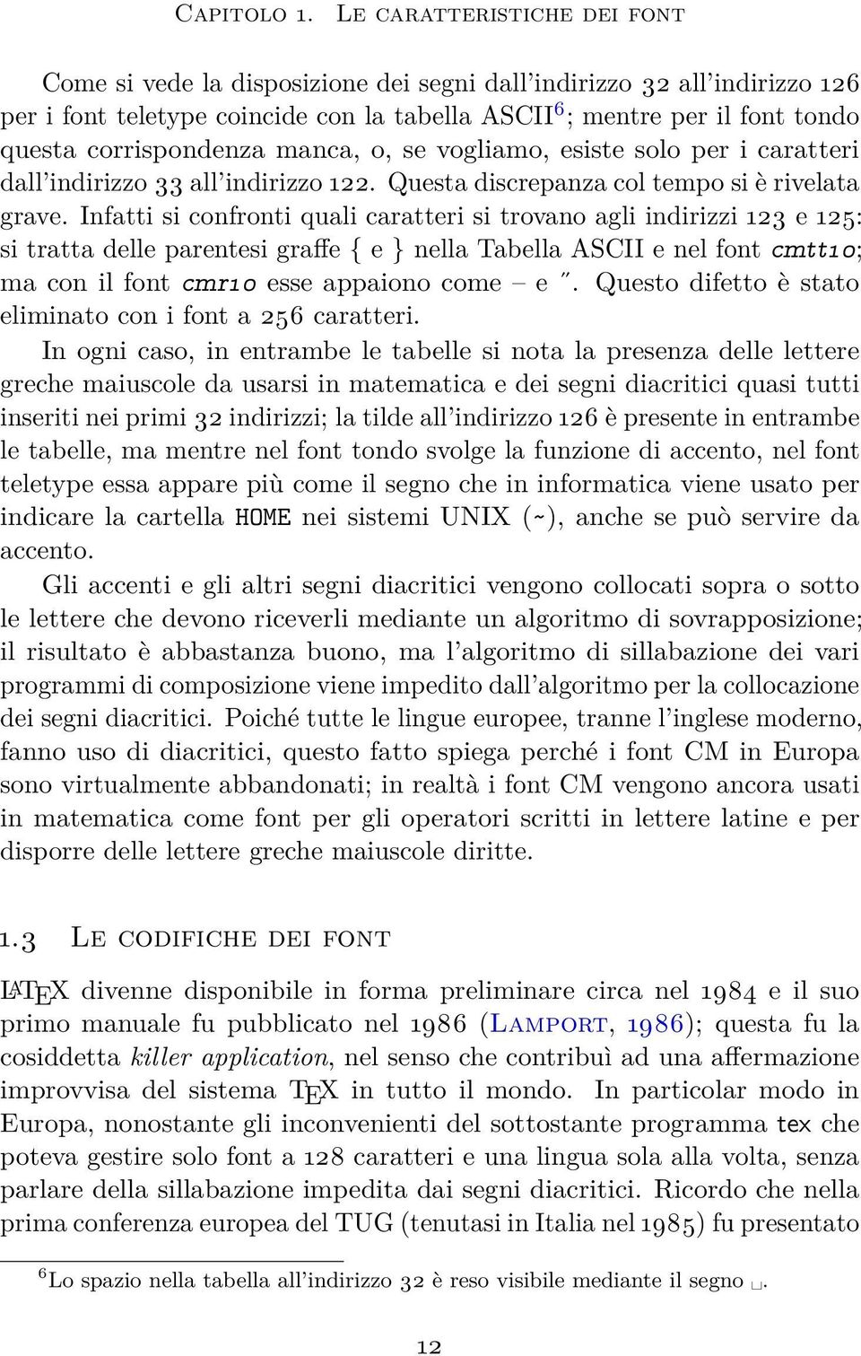 corrispondenza manca, o, se vogliamo, esiste solo per i caratteri dall indirizzo 33 all indirizzo 122. Questa discrepanza col tempo si è rivelata grave.