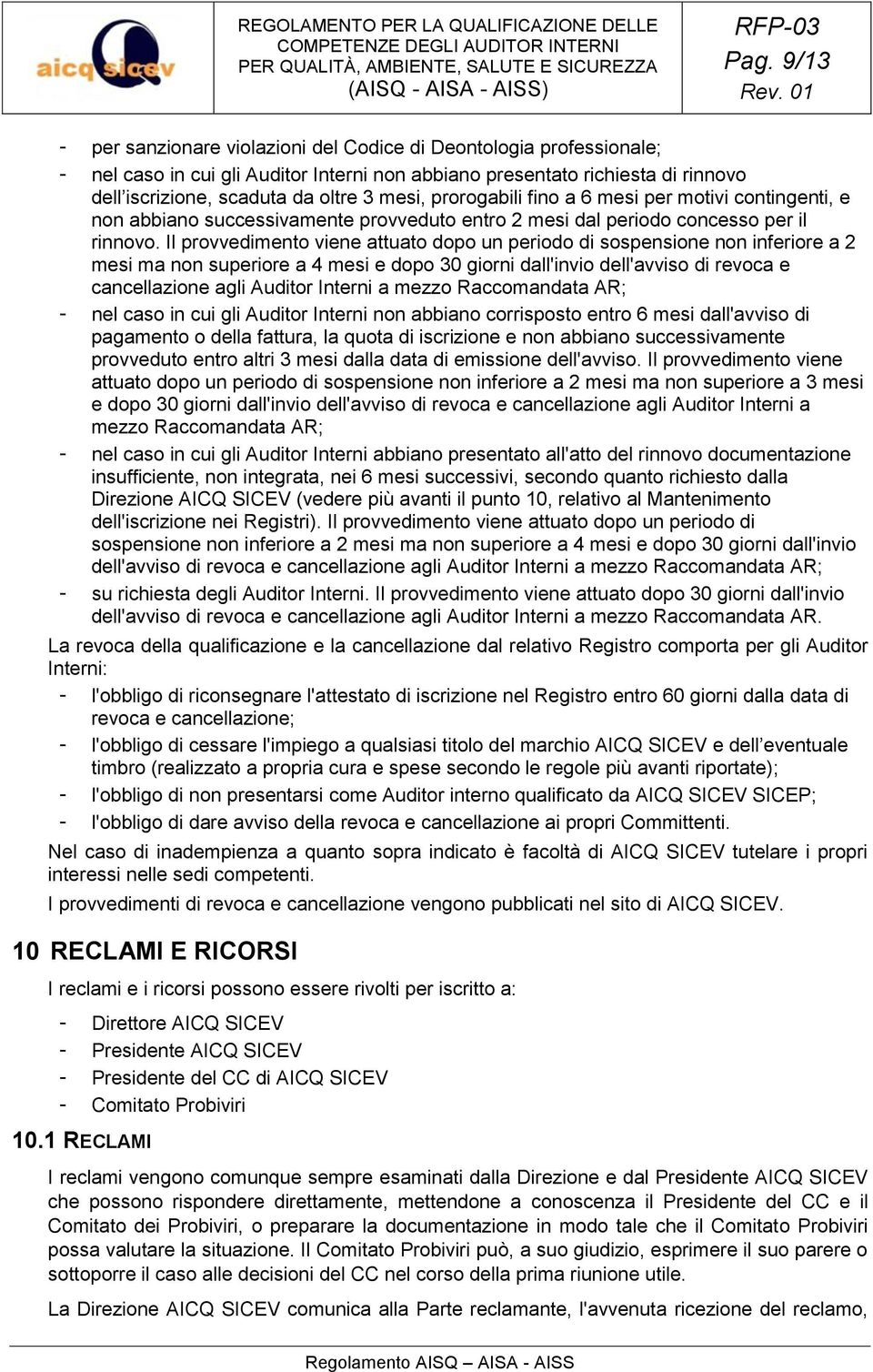 Il provvedimento viene attuato dopo un periodo di sospensione non inferiore a 2 mesi ma non superiore a 4 mesi e dopo 30 giorni dall'invio dell'avviso di revoca e cancellazione agli Auditor Interni a